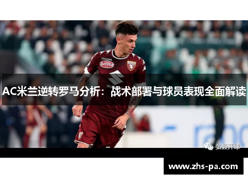 AC米兰逆转罗马分析：战术部署与球员表现全面解读