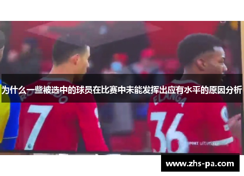 为什么一些被选中的球员在比赛中未能发挥出应有水平的原因分析