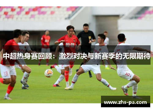 中超热身赛回顾：激烈对决与新赛季的无限期待