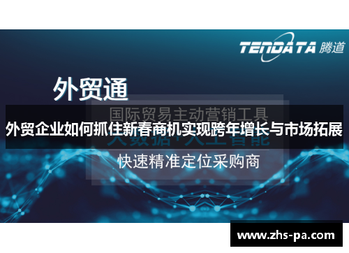 外贸企业如何抓住新春商机实现跨年增长与市场拓展