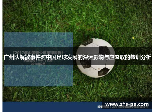 广州队解散事件对中国足球发展的深远影响与应汲取的教训分析