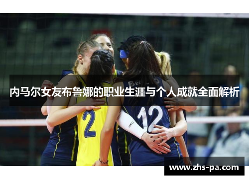 内马尔女友布鲁娜的职业生涯与个人成就全面解析