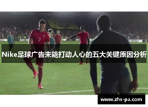 Nike足球广告未能打动人心的五大关键原因分析