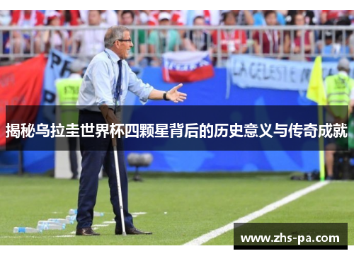 揭秘乌拉圭世界杯四颗星背后的历史意义与传奇成就