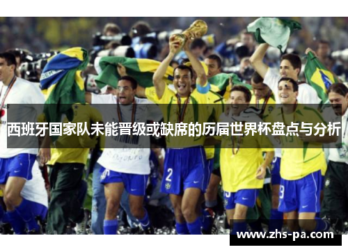 西班牙国家队未能晋级或缺席的历届世界杯盘点与分析
