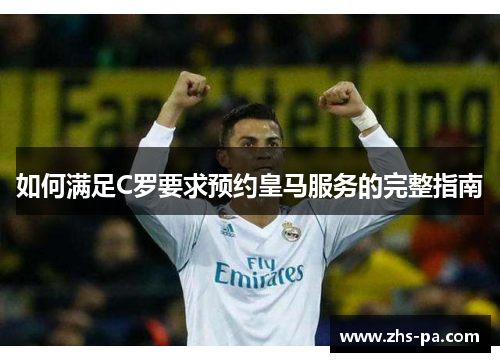 如何满足C罗要求预约皇马服务的完整指南