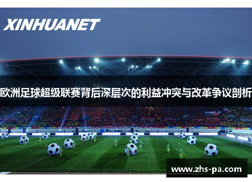欧洲足球超级联赛背后深层次的利益冲突与改革争议剖析