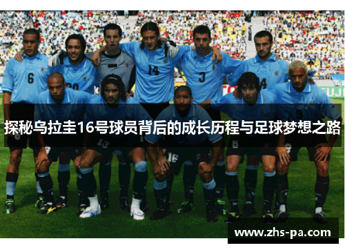 探秘乌拉圭16号球员背后的成长历程与足球梦想之路
