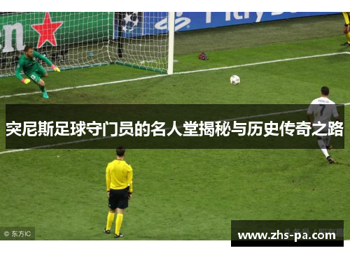 突尼斯足球守门员的名人堂揭秘与历史传奇之路