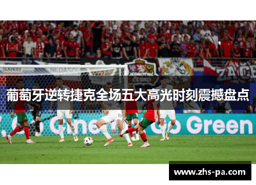 葡萄牙逆转捷克全场五大高光时刻震撼盘点