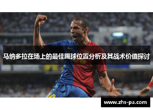 马纳多拉在场上的最佳踢球位置分析及其战术价值探讨 马纳多拉在场上的最佳踢球位置分析及其战术价值探讨
