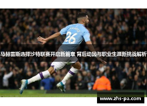 马赫雷斯选择沙特联赛开启新篇章 背后动因与职业生涯新挑战解析