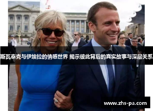 斯瓦泰克与伊埃拉的情感世界 揭示彼此背后的真实故事与深层关系