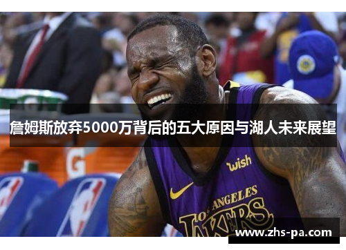 詹姆斯放弃5000万背后的五大原因与湖人未来展望