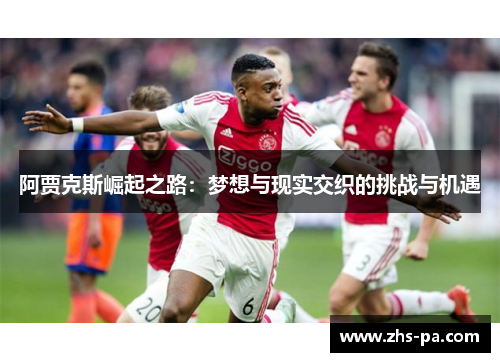 阿贾克斯崛起之路：梦想与现实交织的挑战与机遇