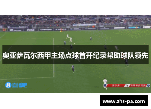 奥亚萨瓦尔西甲主场点球首开纪录帮助球队领先